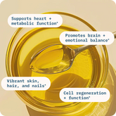 Supports heart + metabolic function*
Vibrant skin, hair, and nails*
Promotes brain + emotional balance*
Mitochondrial fuel